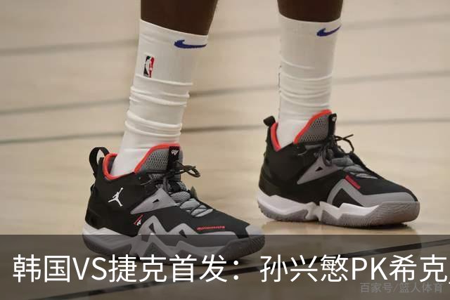 韩国VS捷克首发：孙兴慜PK希克 李刚仁绍切克登场